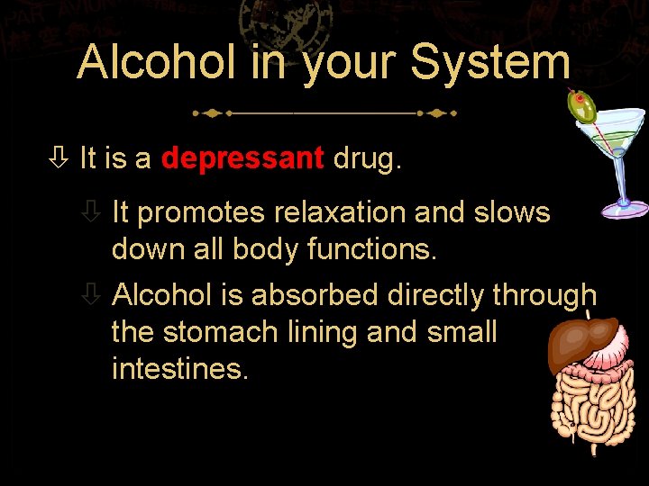 Alcohol in your System It is a depressant drug. It promotes relaxation and slows