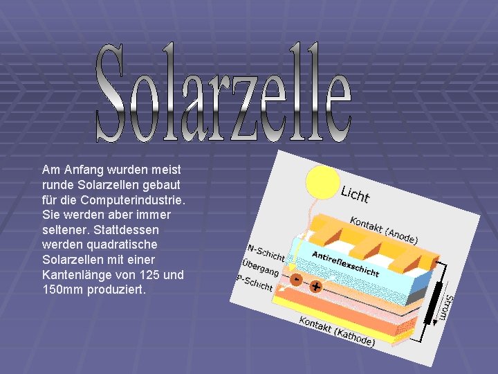 Am Anfang wurden meist runde Solarzellen gebaut für die Computerindustrie. Sie werden aber immer