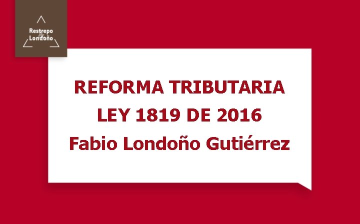 REFORMA TRIBUTARIA LEY 1819 DE 2016 Fabio Londoño Gutiérrez 