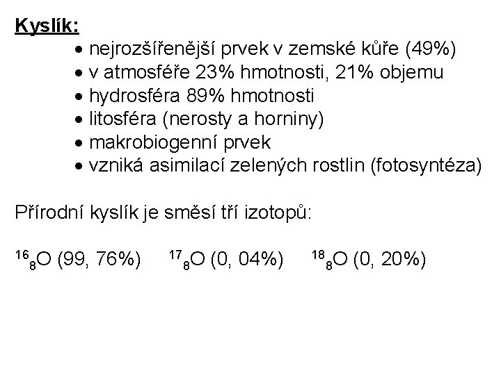 Kyslík: nejrozšířenější prvek v zemské kůře (49%) v atmosféře 23% hmotnosti, 21% objemu hydrosféra