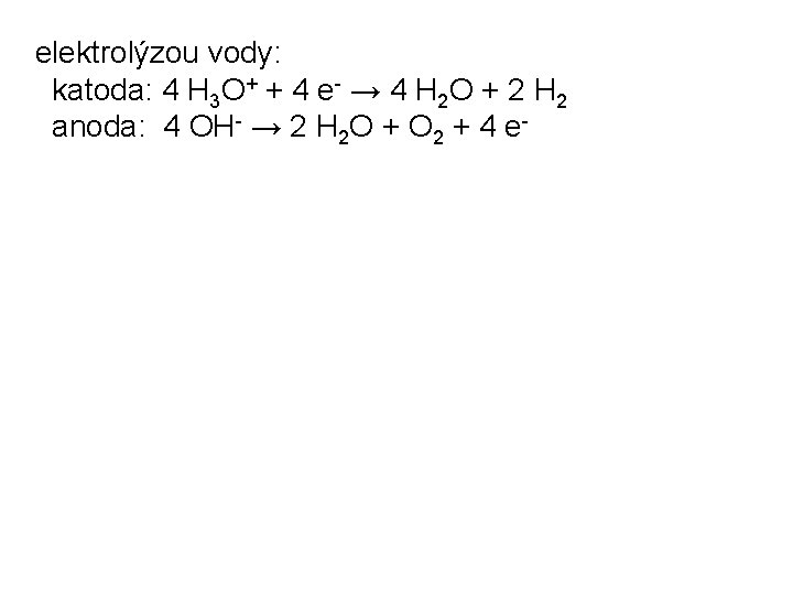 elektrolýzou vody: katoda: 4 H 3 O+ + 4 e- → 4 H 2