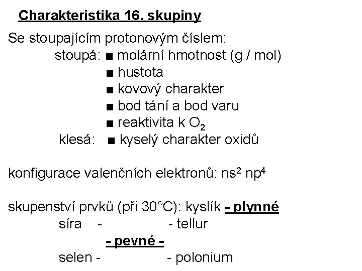 Charakteristika 16. skupiny Se stoupajícím protonovým číslem: stoupá: ■ molární hmotnost (g / mol)