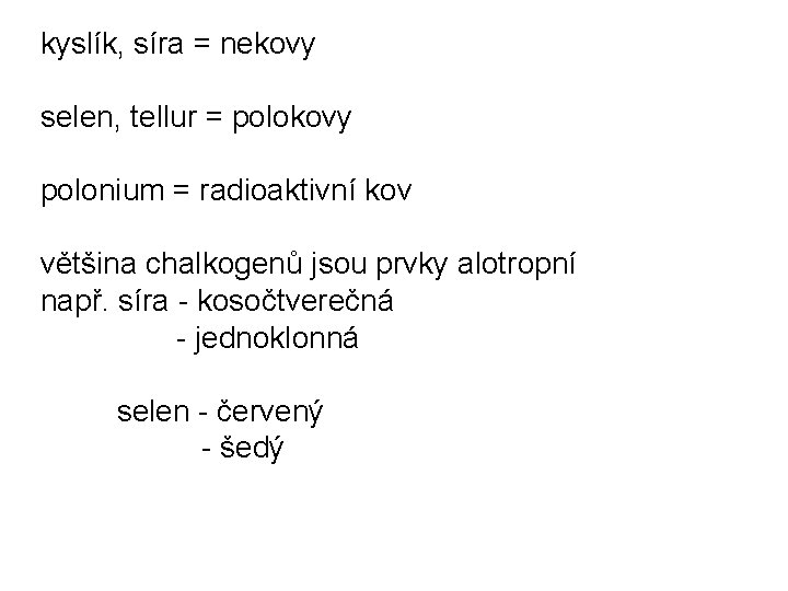 kyslík, síra = nekovy selen, tellur = polokovy polonium = radioaktivní kov většina chalkogenů