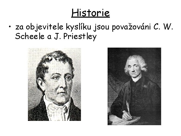 Historie • za objevitele kyslíku jsou považováni C. W. Scheele a J. Priestley 