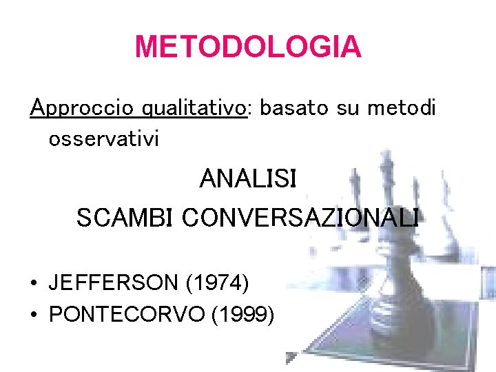 METODOLOGIA Approccio qualitativo: basato su metodi osservativi ANALISI SCAMBI CONVERSAZIONALI • JEFFERSON (1974) •