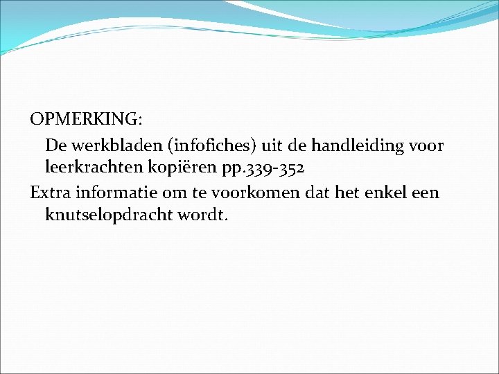 OPMERKING: De werkbladen (infofiches) uit de handleiding voor leerkrachten kopiëren pp. 339 -352 Extra