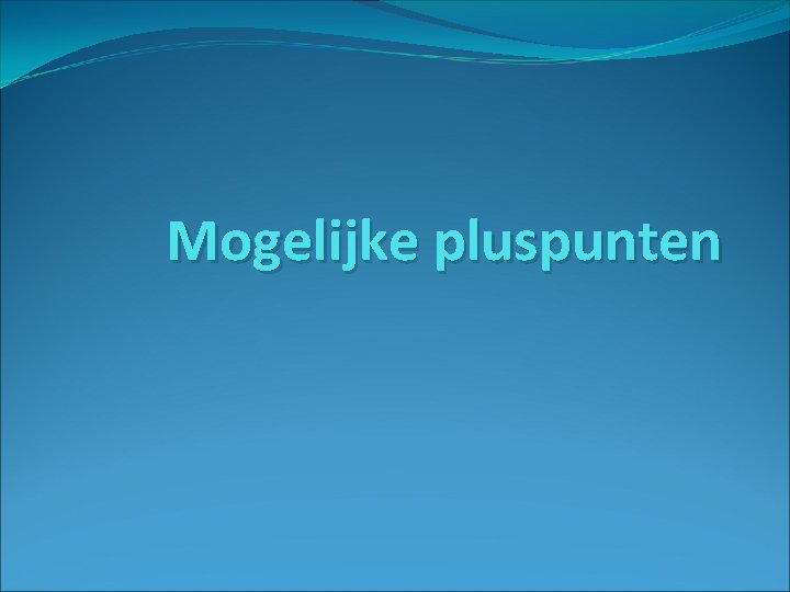 Mogelijke pluspunten 