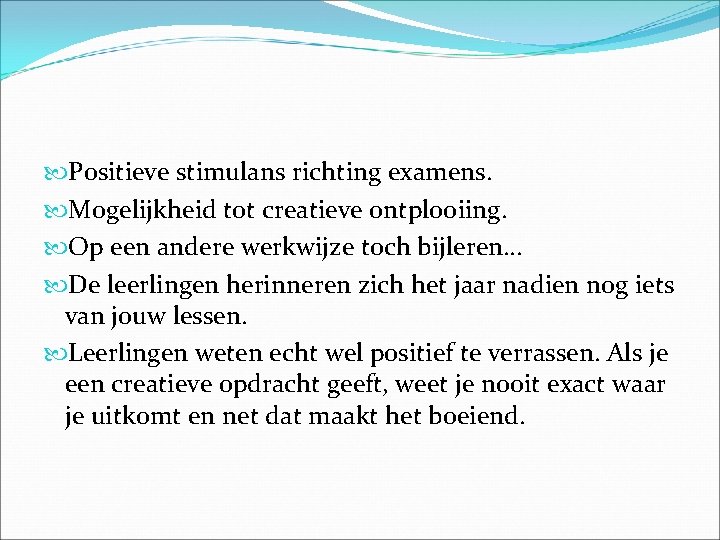  Positieve stimulans richting examens. Mogelijkheid tot creatieve ontplooiing. Op een andere werkwijze toch