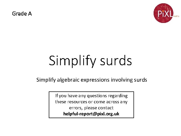 Grade A Simplify surds Simplify algebraic expressions involving surds If you have any questions