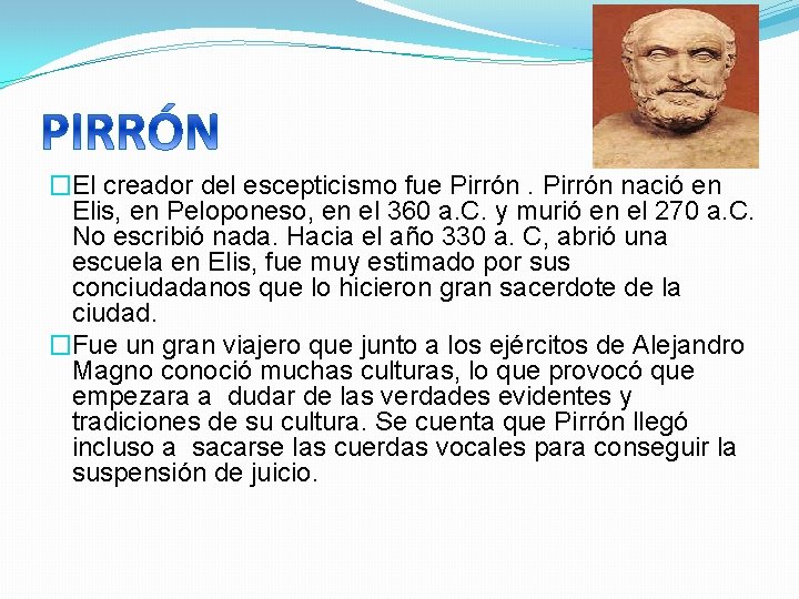 �El creador del escepticismo fue Pirrón nació en Elis, en Peloponeso, en el 360