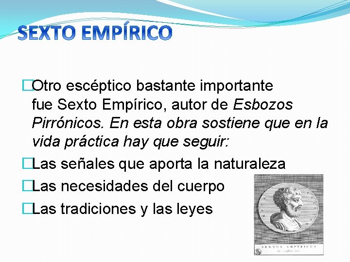 �Otro escéptico bastante importante fue Sexto Empírico, autor de Esbozos Pirrónicos. En esta obra