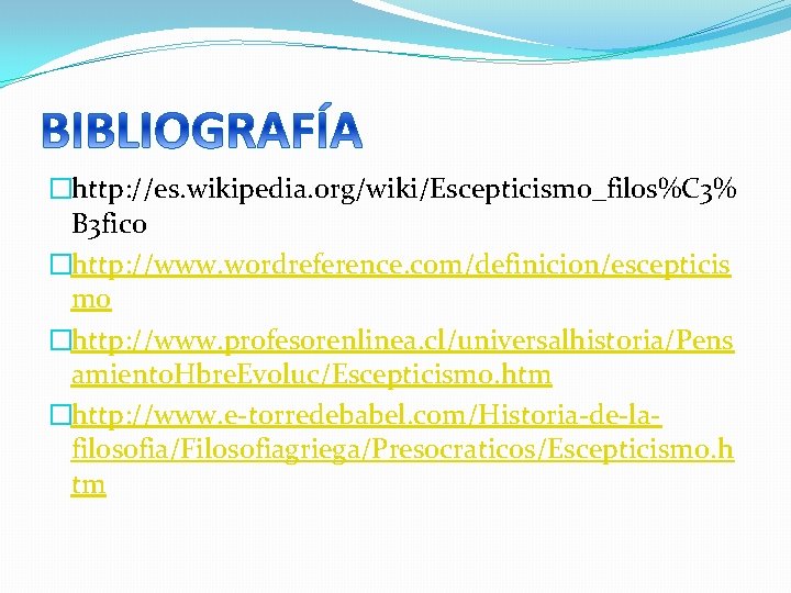 �http: //es. wikipedia. org/wiki/Escepticismo_filos%C 3% B 3 fico �http: //www. wordreference. com/definicion/escepticis mo �http: