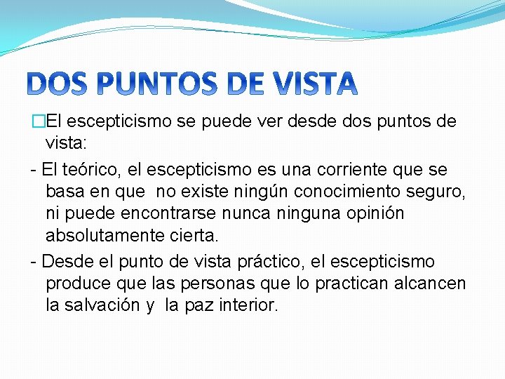 �El escepticismo se puede ver desde dos puntos de vista: - El teórico, el