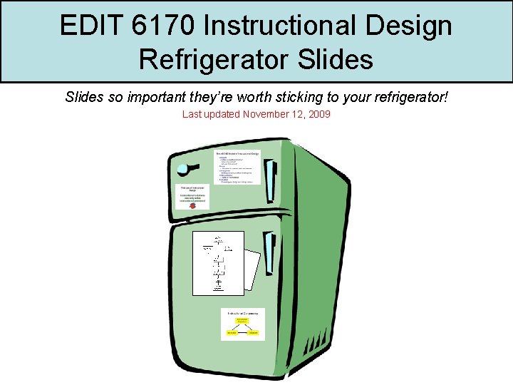 EDIT 6170 Instructional Design Refrigerator Slides so important they’re worth sticking to your refrigerator!