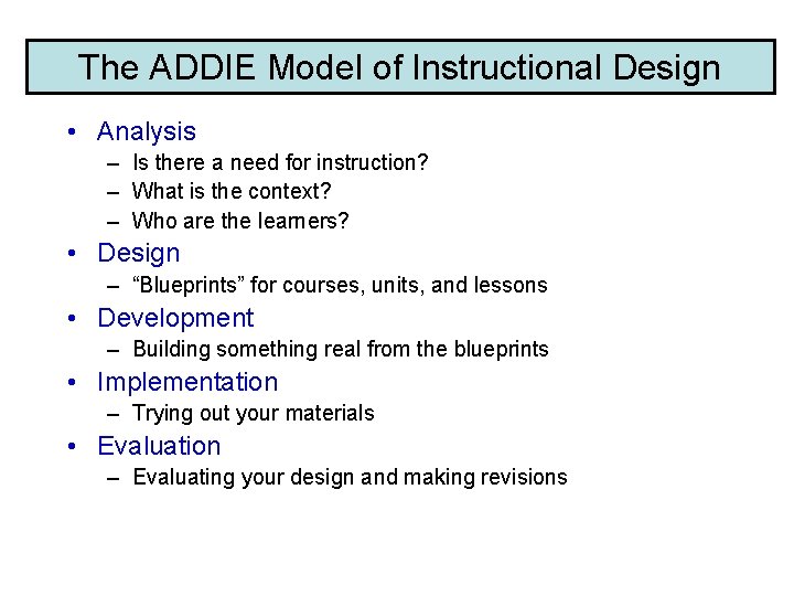 The ADDIE Model of Instructional Design • Analysis – Is there a need for