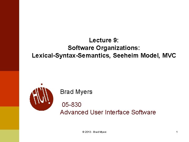 Lecture 9: Software Organizations: Lexical-Syntax-Semantics, Seeheim Model, MVC Brad Myers 05 -830 Advanced User