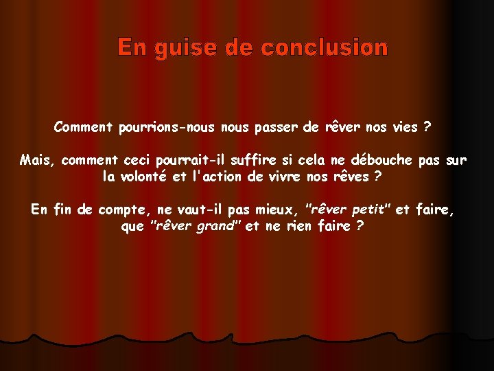 Comment pourrions-nous passer de rêver nos vies ? Mais, comment ceci pourrait-il suffire si