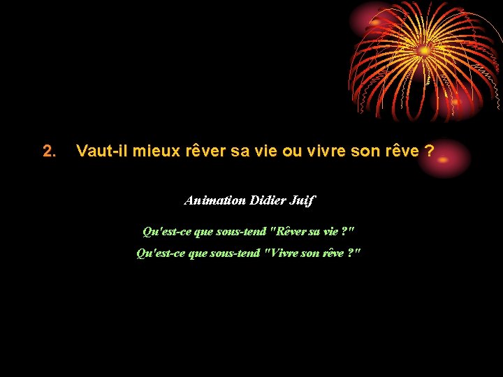 2. Vaut-il mieux rêver sa vie ou vivre son rêve ? Animation Didier Juif