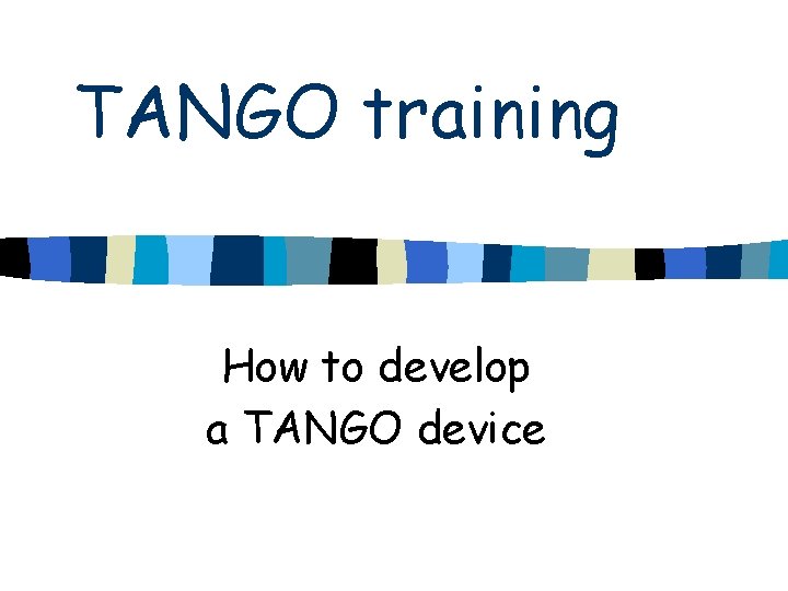 TANGO training How to develop a TANGO device 