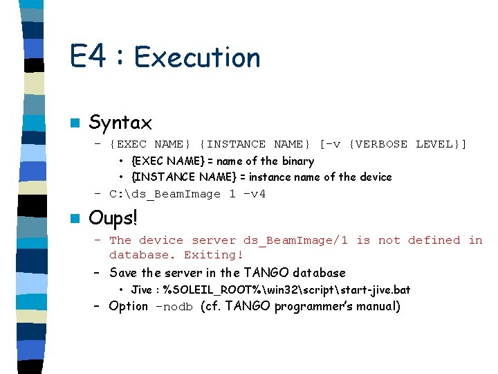E 4 : Execution n Syntax – {EXEC NAME} {INSTANCE NAME} [-v {VERBOSE LEVEL}]