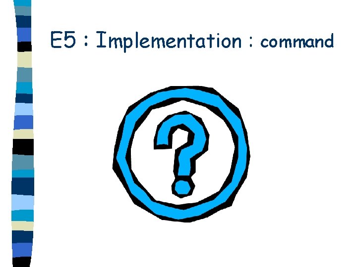 E 5 : Implementation : command 