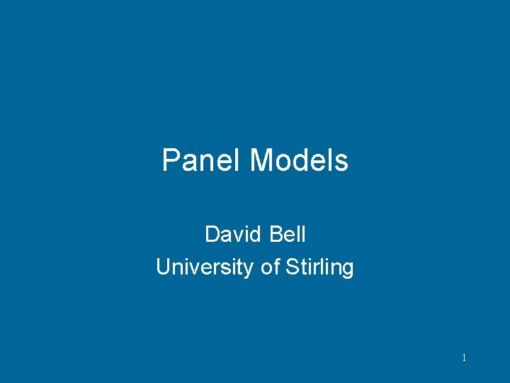 Panel Models David Bell University of Stirling 1 