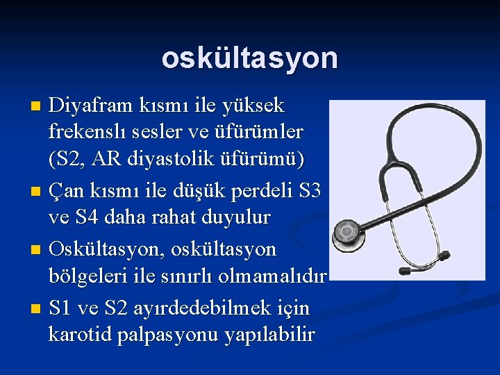 oskültasyon Diyafram kısmı ile yüksek frekenslı sesler ve üfürümler (S 2, AR diyastolik üfürümü)