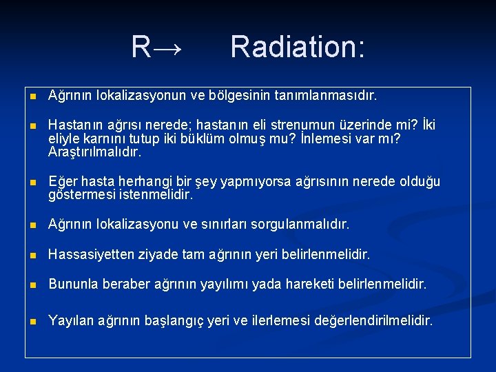 R→ Radiation: n Ağrının lokalizasyonun ve bölgesinin tanımlanmasıdır. n Hastanın ağrısı nerede; hastanın eli