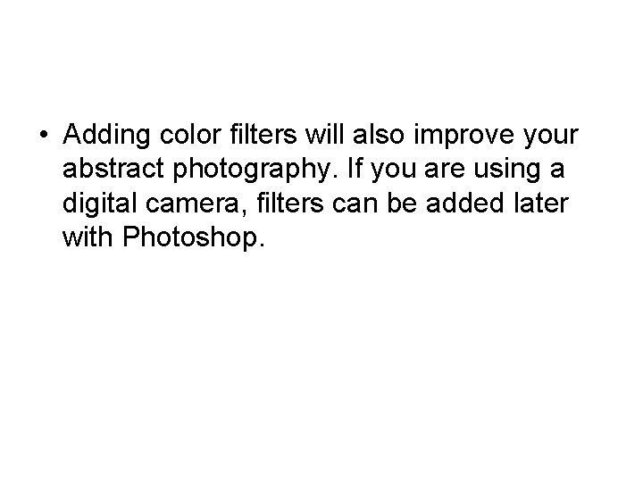  • Adding color filters will also improve your abstract photography. If you are