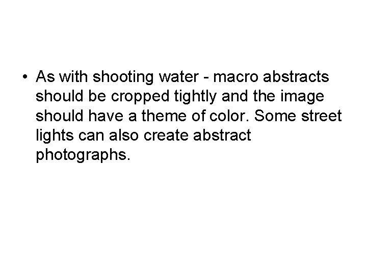  • As with shooting water - macro abstracts should be cropped tightly and