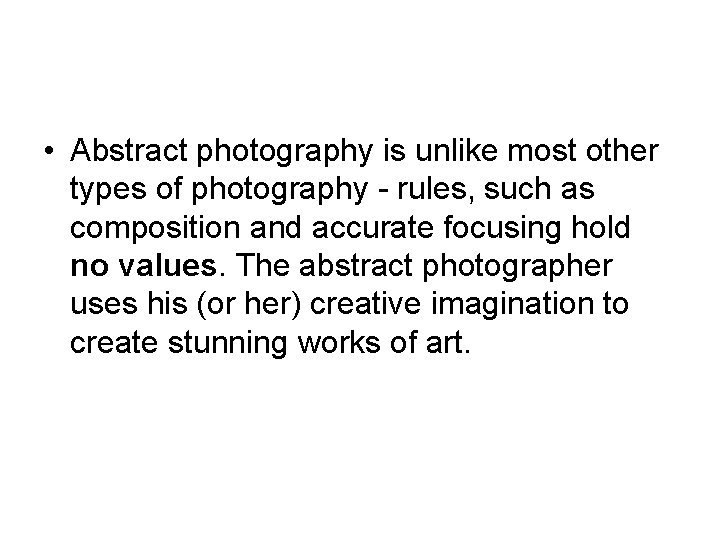  • Abstract photography is unlike most other types of photography - rules, such