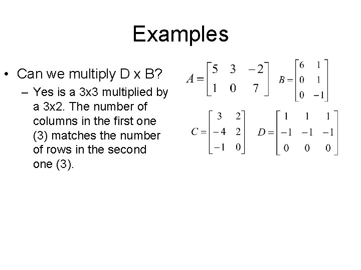 Examples • Can we multiply D x B? – Yes is a 3 x