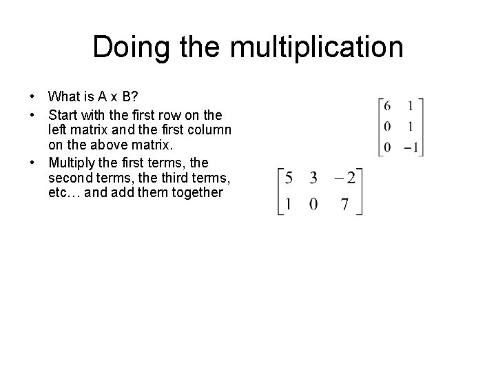 Doing the multiplication • What is A x B? • Start with the first