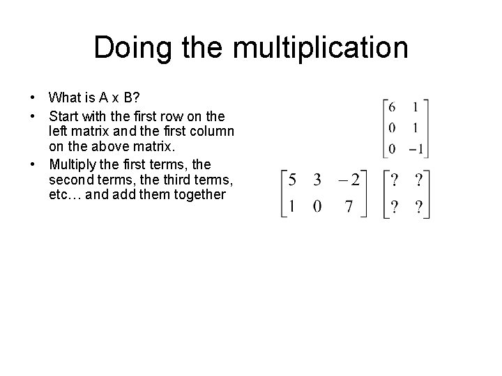 Doing the multiplication • What is A x B? • Start with the first