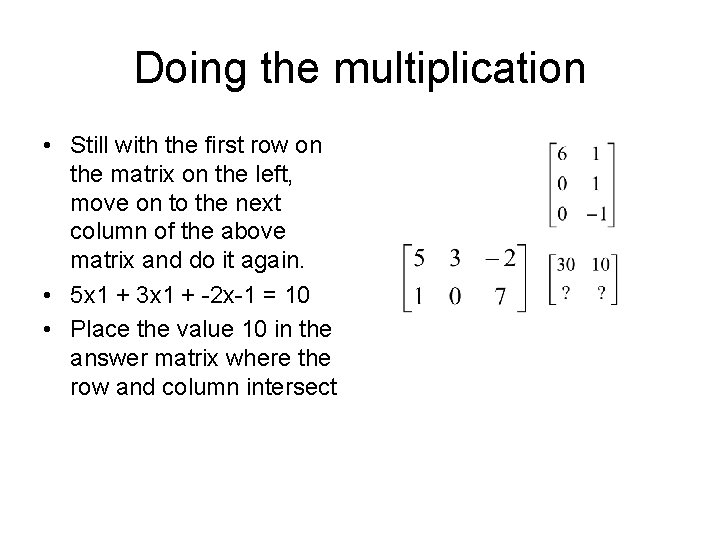 Doing the multiplication • Still with the first row on the matrix on the