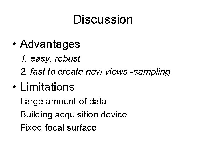 Discussion • Advantages 1. easy, robust 2. fast to create new views -sampling •