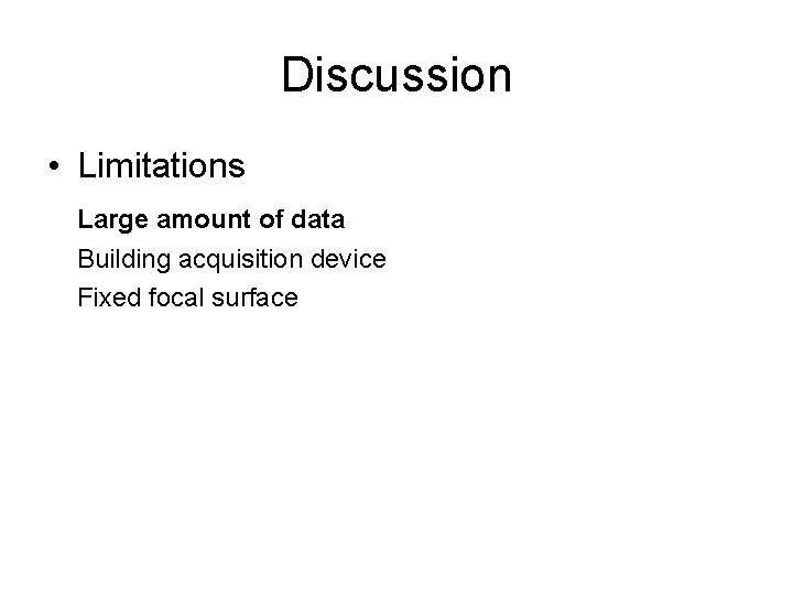 Discussion • Limitations Large amount of data Building acquisition device Fixed focal surface 