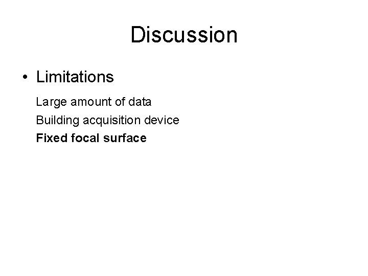 Discussion • Limitations Large amount of data Building acquisition device Fixed focal surface 