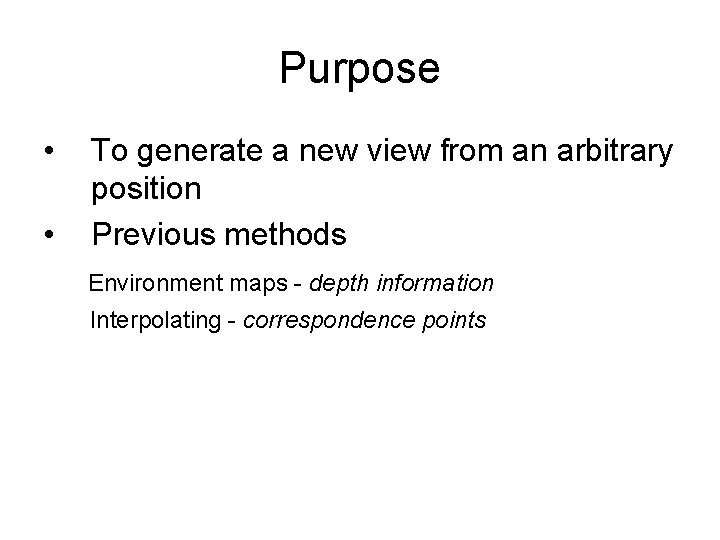 Purpose • • To generate a new view from an arbitrary position Previous methods