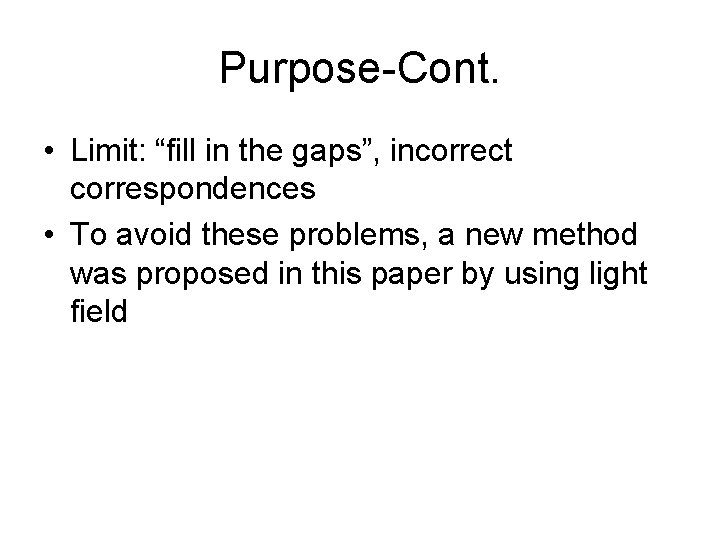 Purpose-Cont. • Limit: “fill in the gaps”, incorrect correspondences • To avoid these problems,