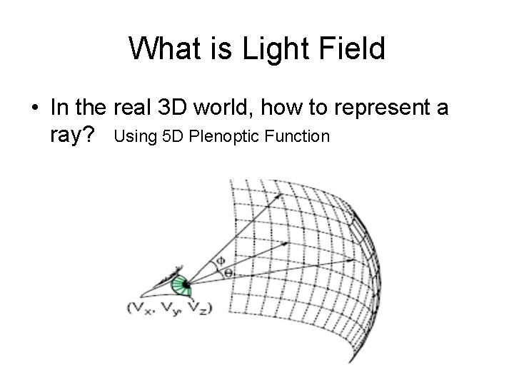 What is Light Field • In the real 3 D world, how to represent