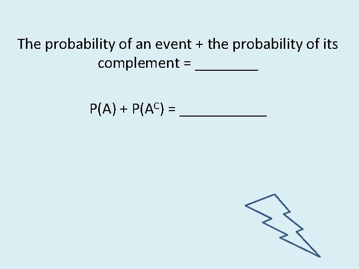 The probability of an event + the probability of its complement = ____ P(A)