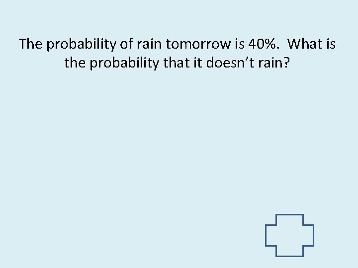 The probability of rain tomorrow is 40%. What is the probability that it doesn’t