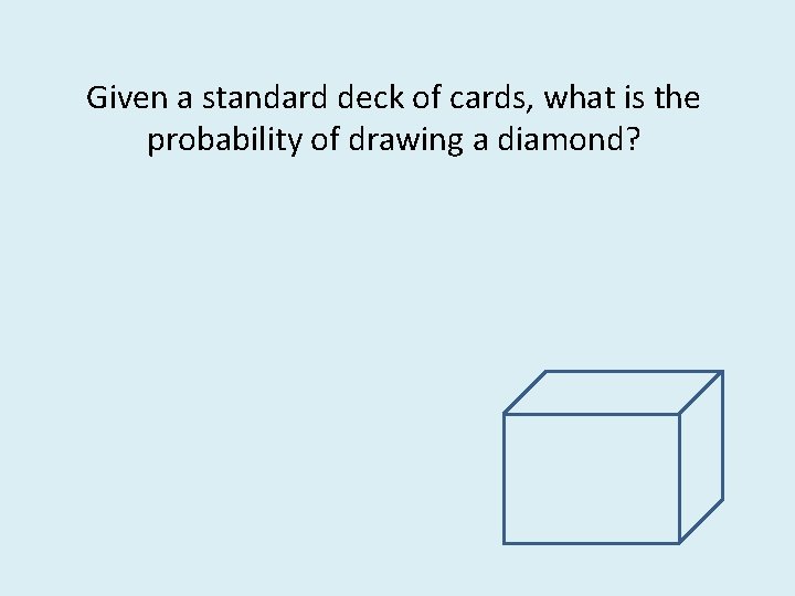 Given a standard deck of cards, what is the probability of drawing a diamond?