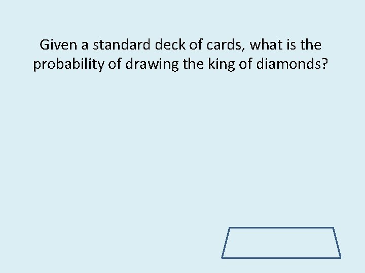 Given a standard deck of cards, what is the probability of drawing the king