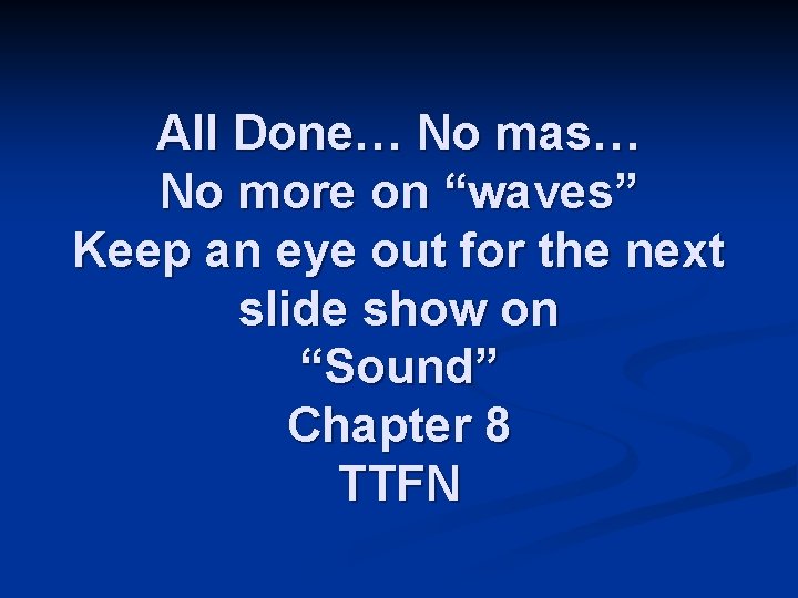 All Done… No mas… No more on “waves” Keep an eye out for the