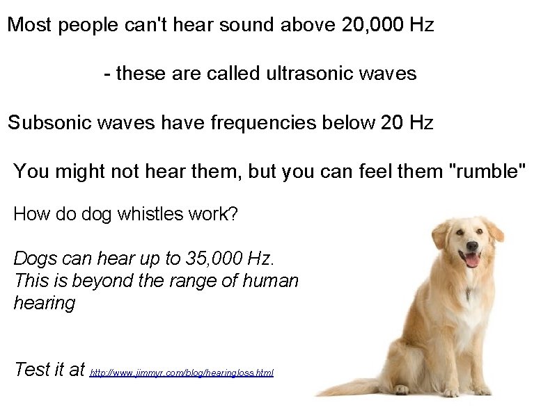 Most people can't hear sound above 20, 000 Hz - these are called ultrasonic