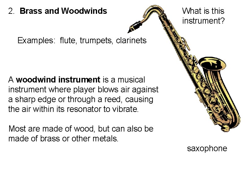 2. Brass and Woodwinds What is this instrument? Examples: flute, trumpets, clarinets A woodwind