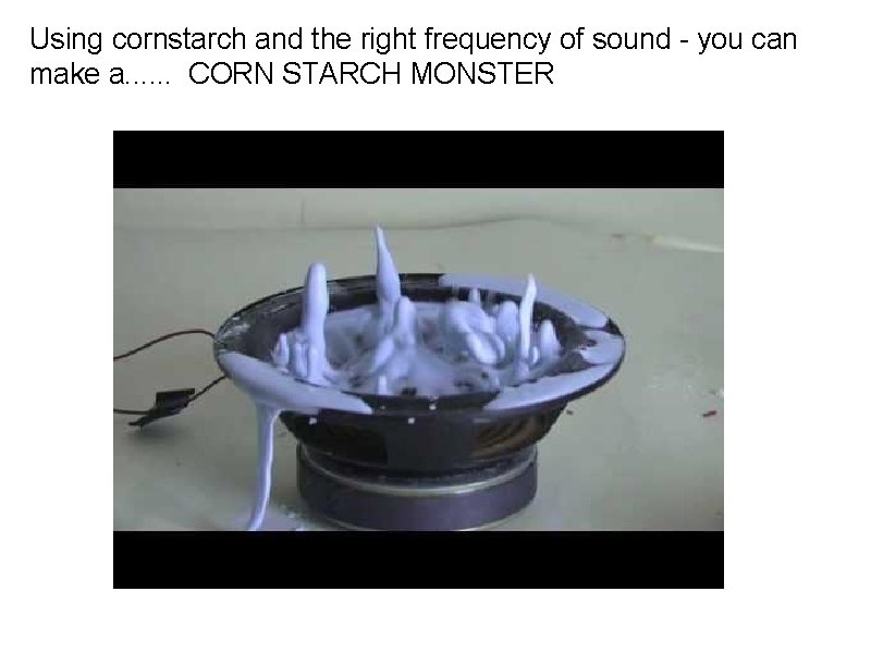 Using cornstarch and the right frequency of sound - you can make a. .