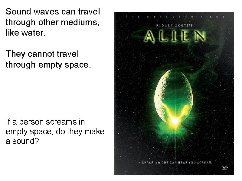 Sound waves can travel through other mediums, like water. They cannot travel through empty